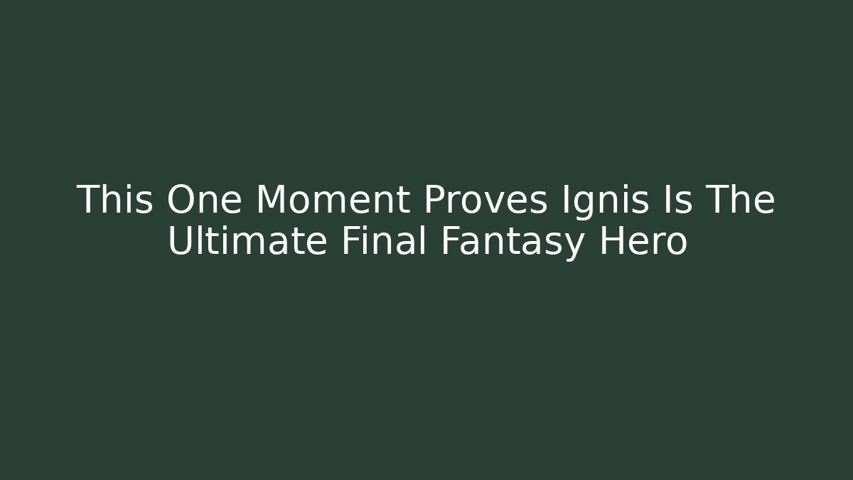 This One Moment Proves Ignis Is The Ultimate Final Fantasy Hero