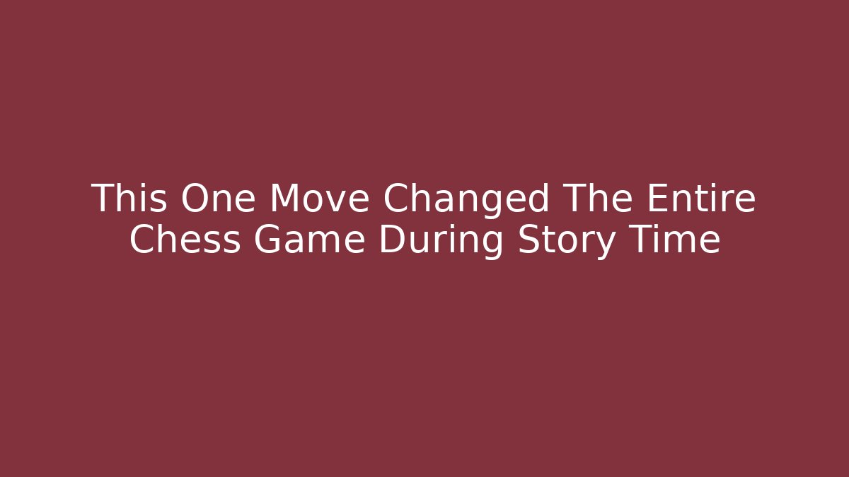 This One Move Changed The Entire Chess Game During Story Time