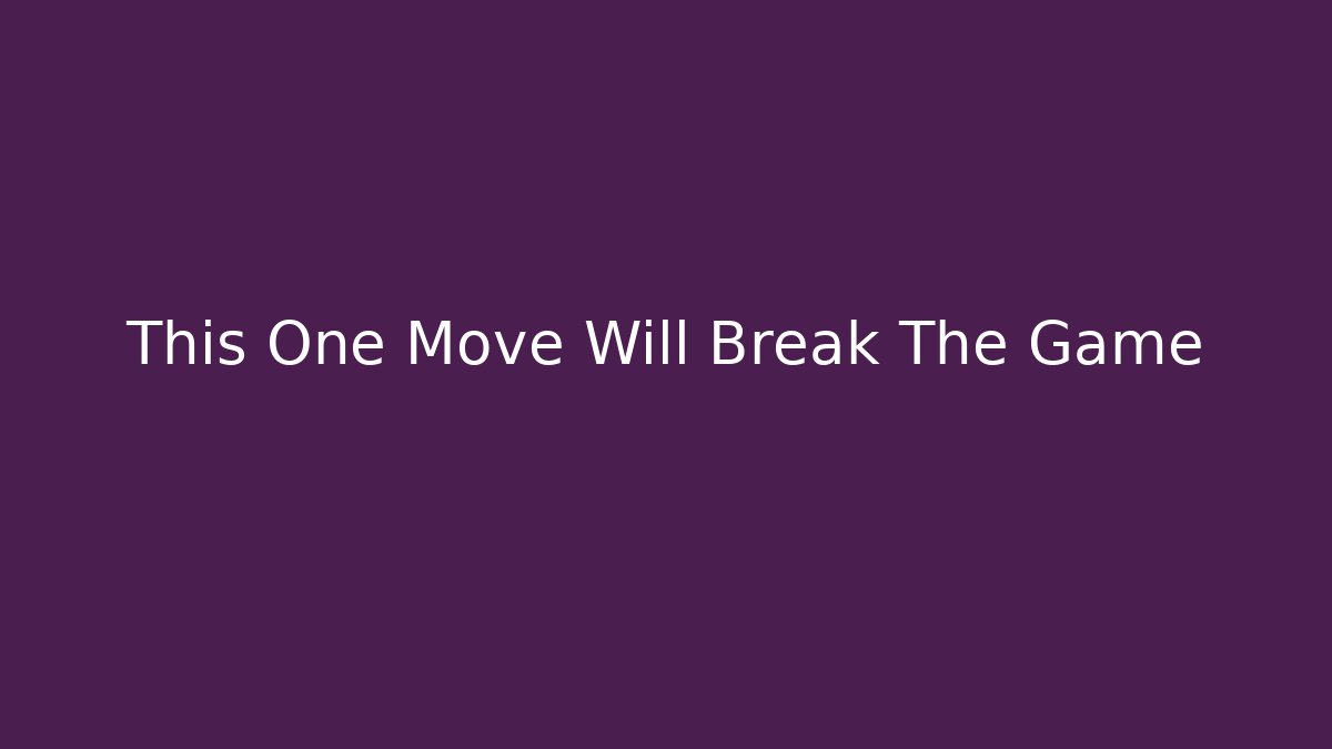 This One Move Will Break The Game
