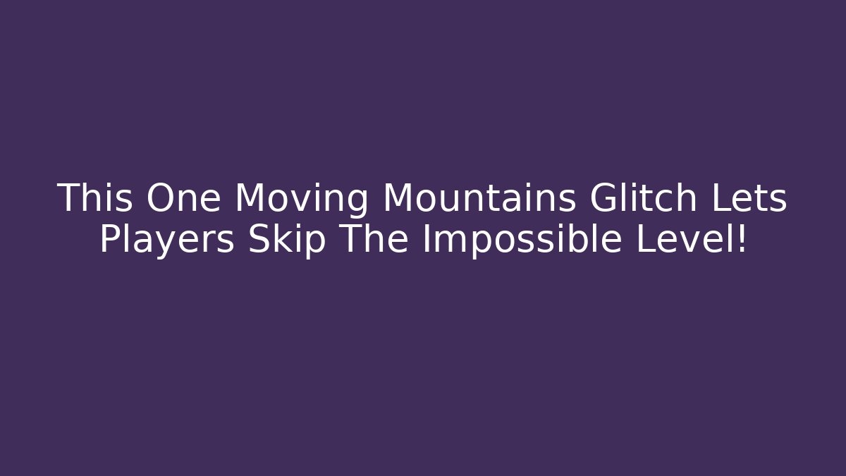 This One Moving Mountains Glitch Lets Players Skip The Impossible Level! - Critter Realm