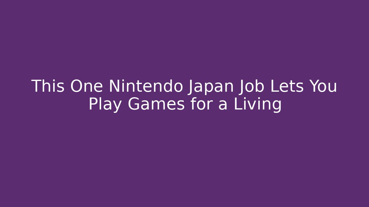 This One Nintendo Japan Job Lets You Play Games for a Living