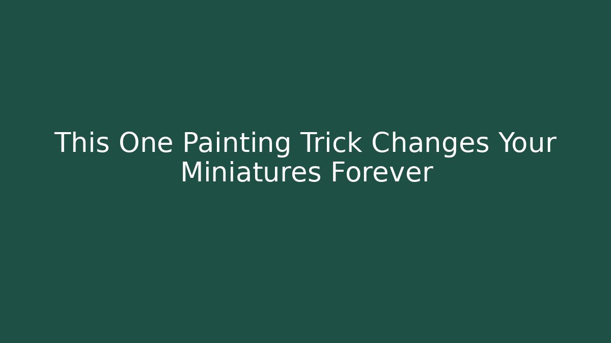 This One Painting Trick Changes Your Miniatures Forever
