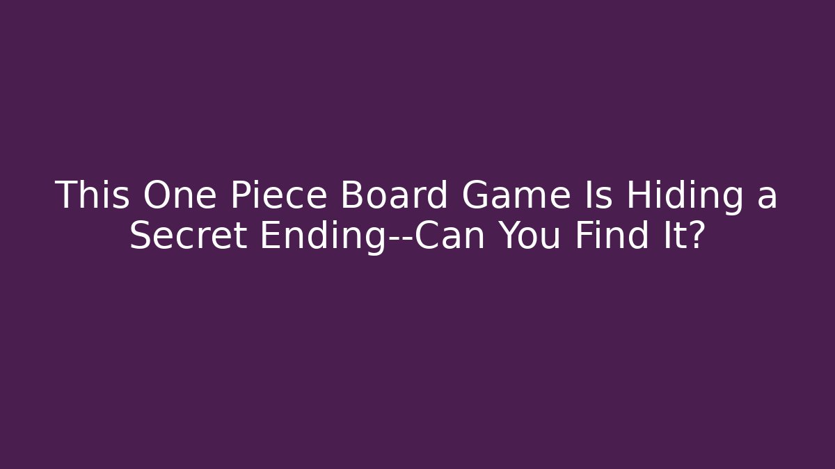 This One Piece Board Game Is Hiding a Secret Ending—Can You Find It?
