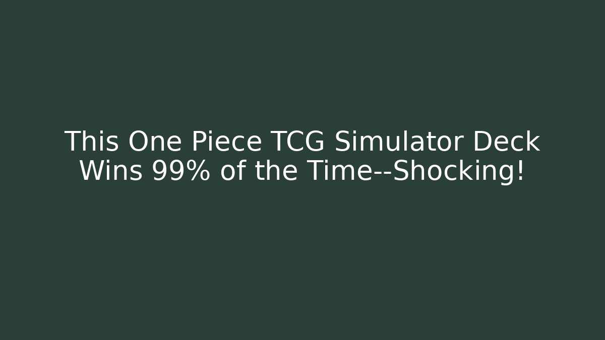 This One Piece TCG Simulator Deck Wins 99% of the Time—Shocking!