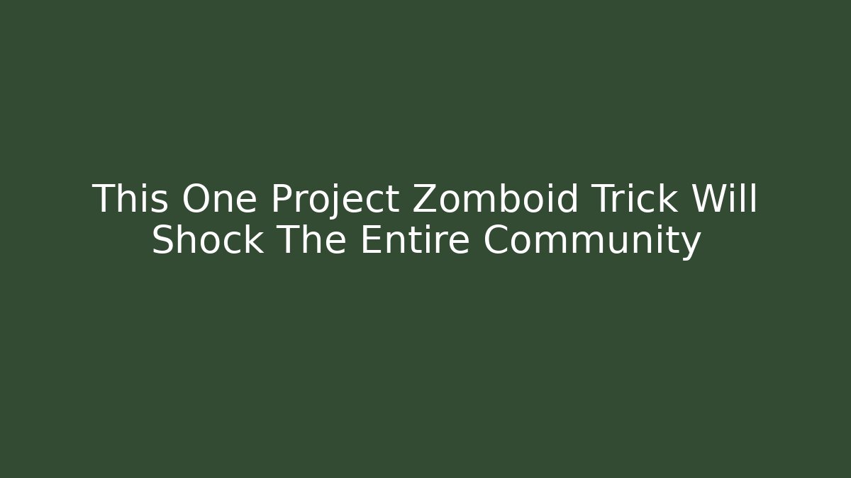 This One Project Zomboid Trick Will Shock The Entire Community