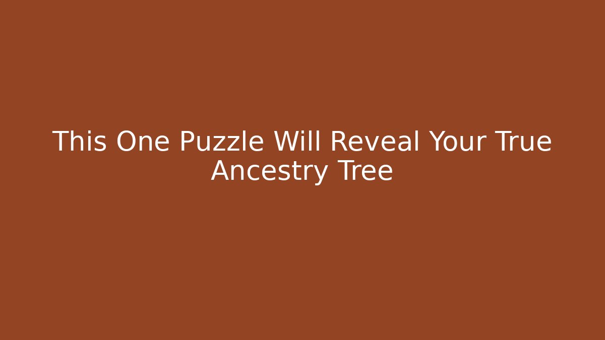 This One Puzzle Will Reveal Your True Ancestry Tree