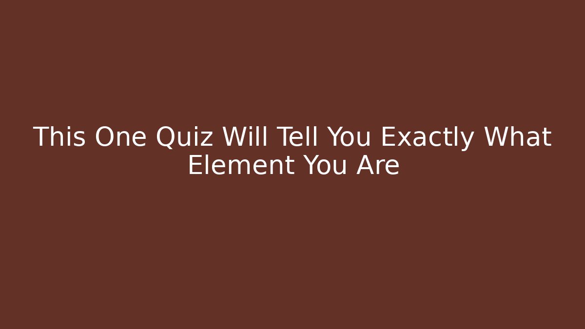This One Quiz Will Tell You Exactly What Element You Are - Critter Realm