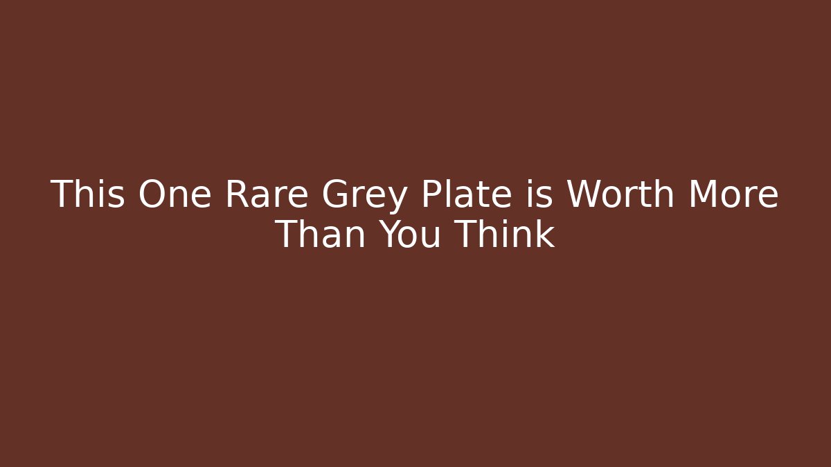 This One Rare Grey Plate is Worth More Than You Think