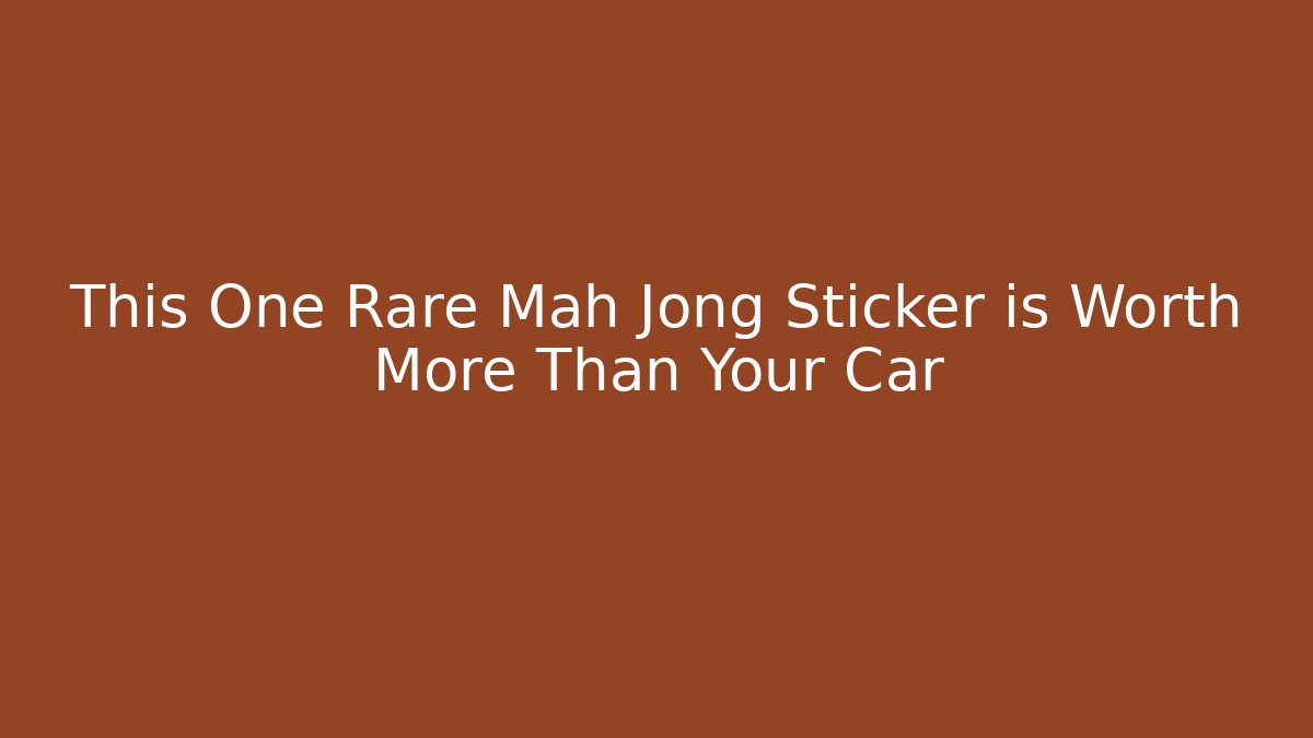 This One Rare Mah Jong Sticker is Worth More Than Your Car