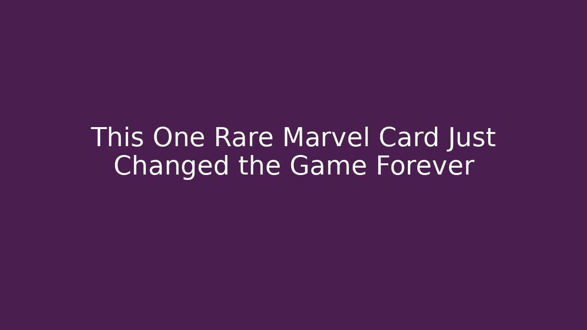 This One Rare Marvel Card Just Changed the Game Forever