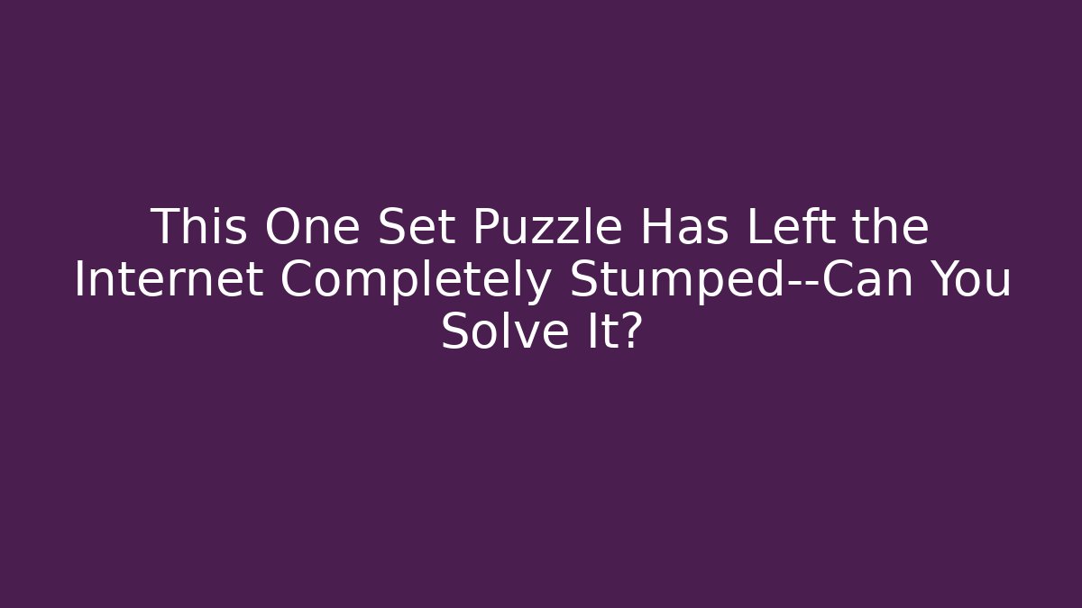 This One Set Puzzle Has Left the Internet Completely Stumped—Can You Solve It?