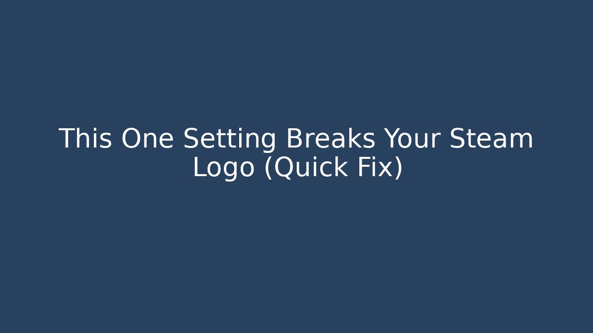 This One Setting Breaks Your Steam Logo (Quick Fix)
