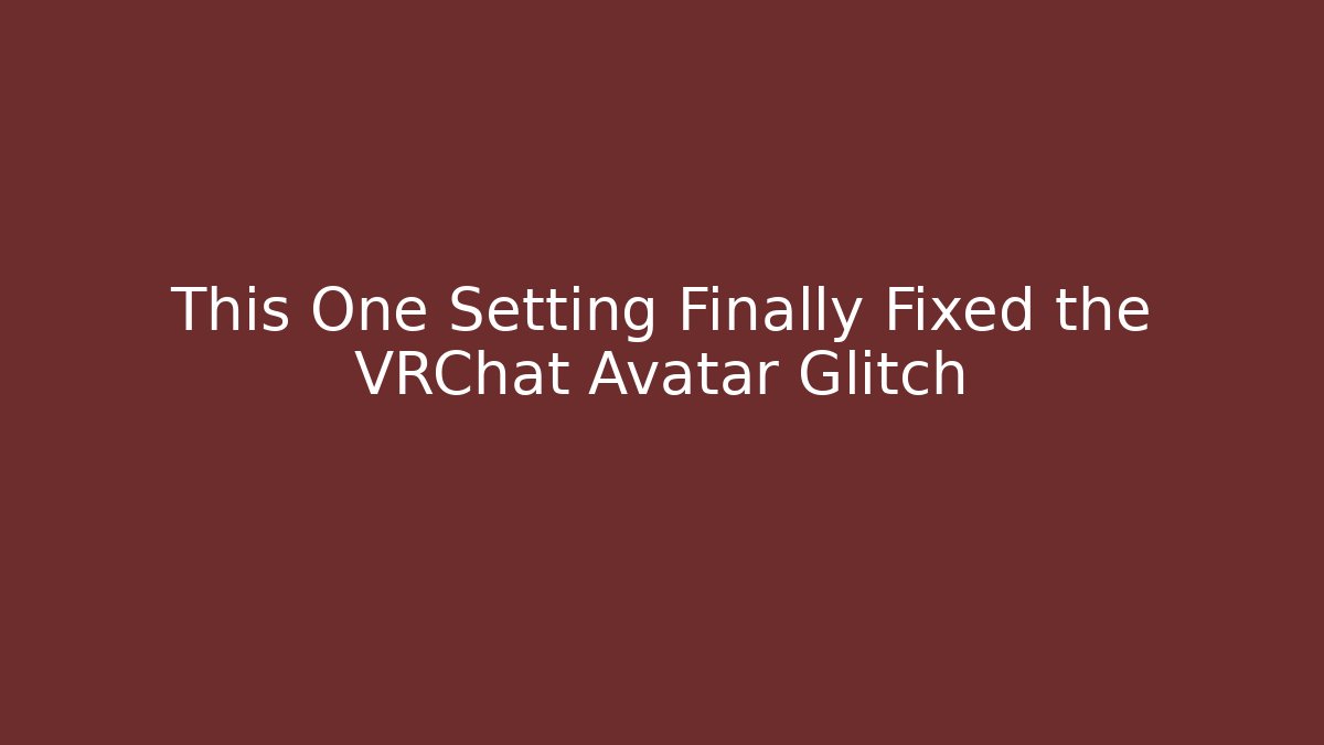 This One Setting Finally Fixed the VRChat Avatar Glitch