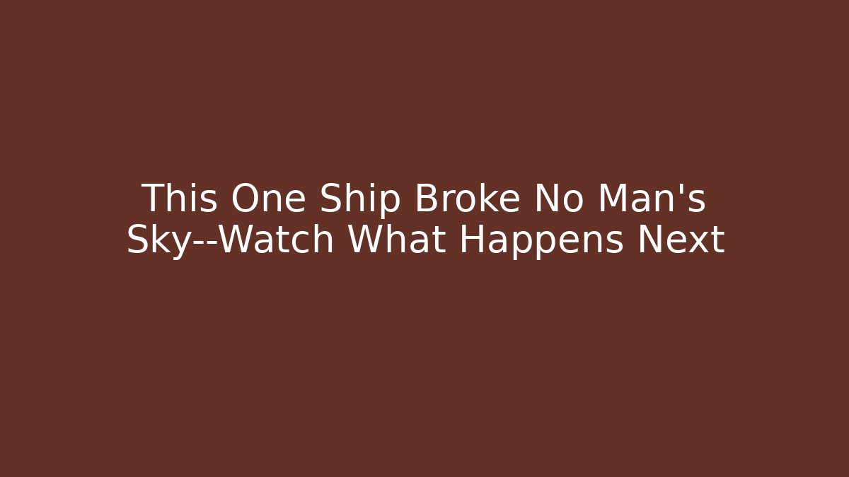 This One Ship Broke No Man's Sky—Watch What Happens Next
