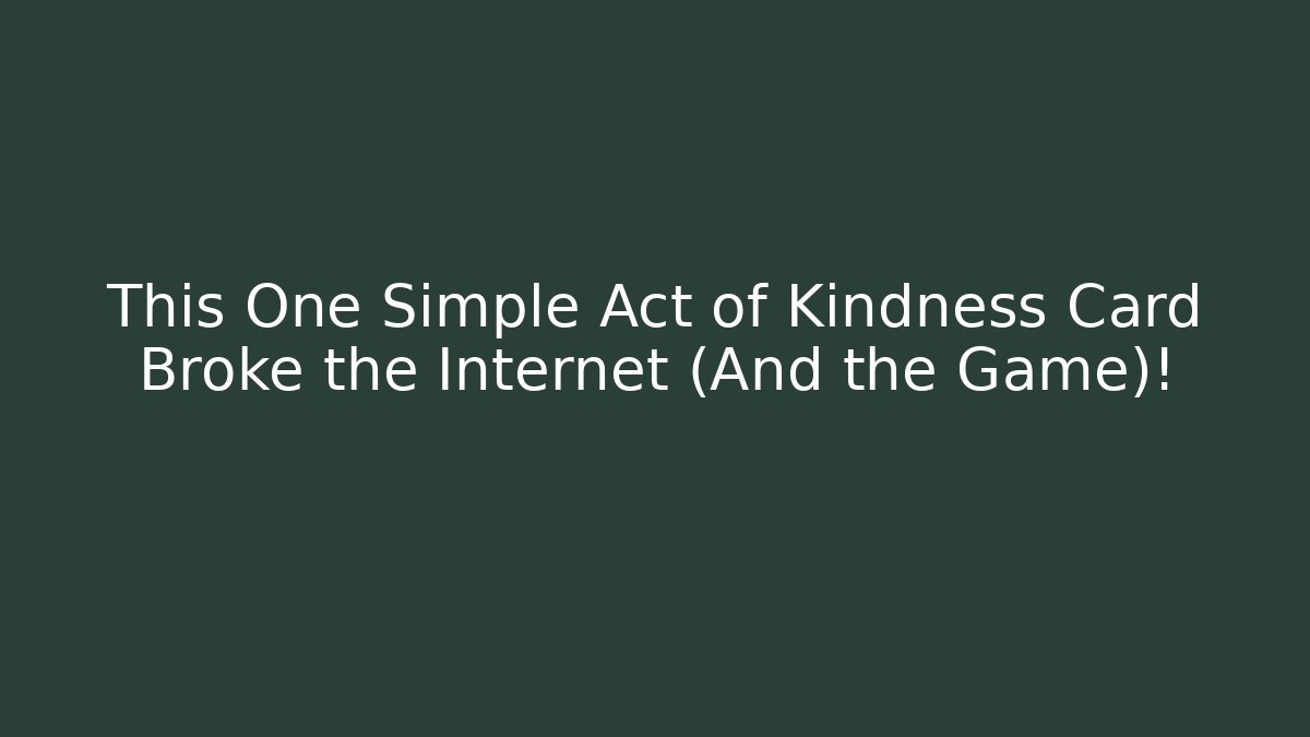 This One Simple Act of Kindness Card Broke the Internet (And the Game)!