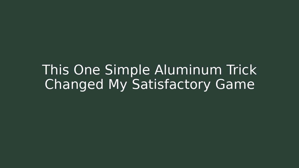 This One Simple Aluminum Trick Changed My Satisfactory Game