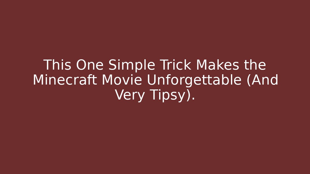 This One Simple Trick Makes the Minecraft Movie Unforgettable (And Very Tipsy).