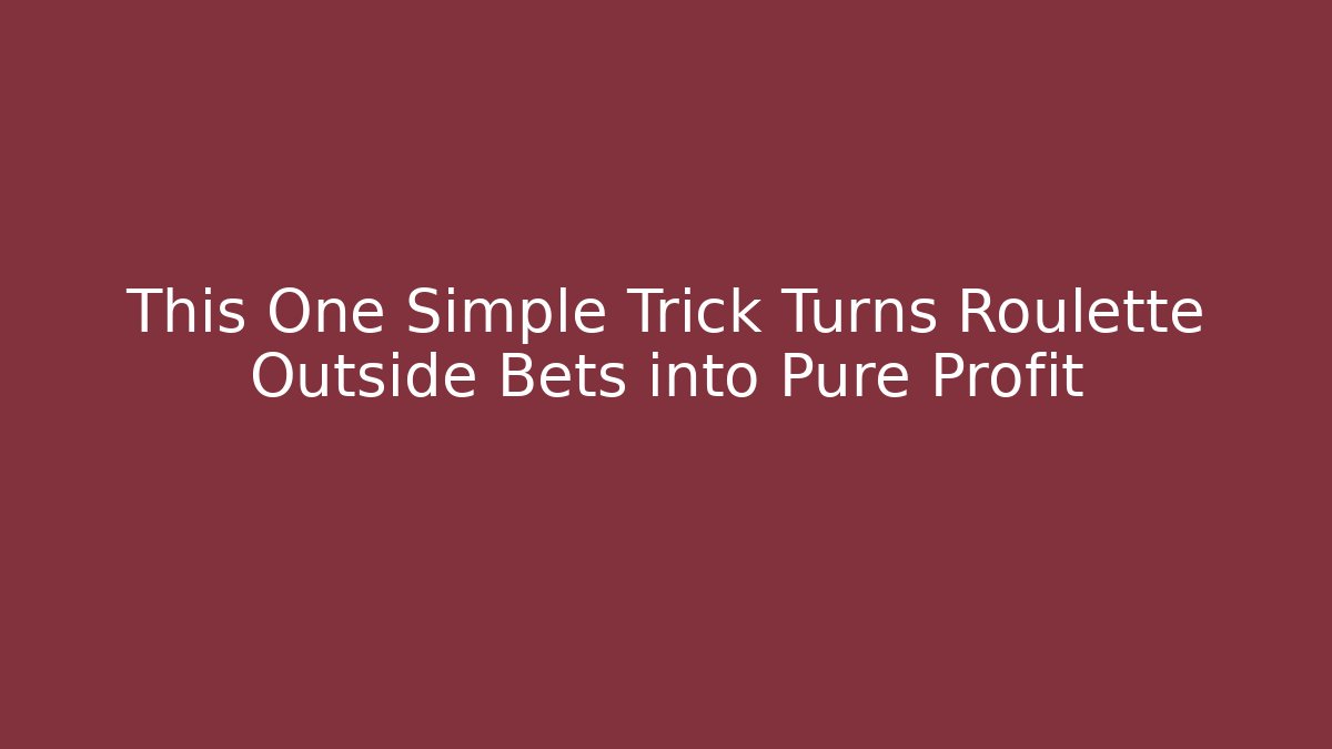 This One Simple Trick Turns Roulette Outside Bets into Pure Profit