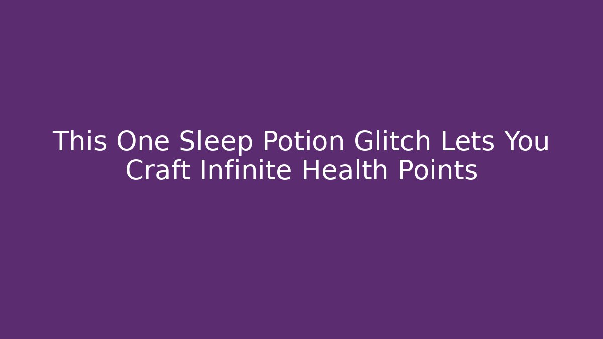 This One Sleep Potion Glitch Lets You Craft Infinite Health Points