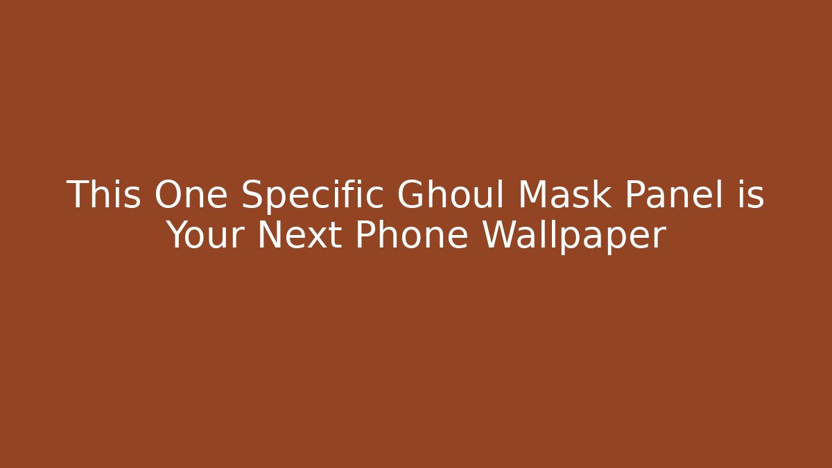 This One Specific Ghoul Mask Panel is Your Next Phone Wallpaper - Critter Realm
