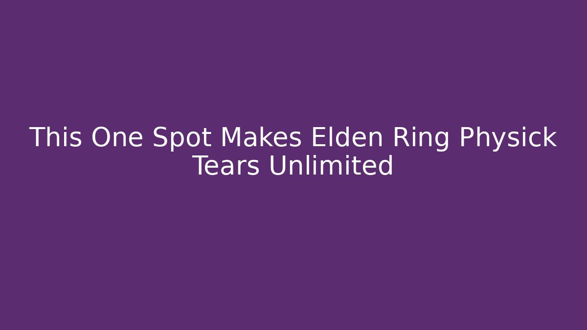 This One Spot Makes Elden Ring Physick Tears Unlimited