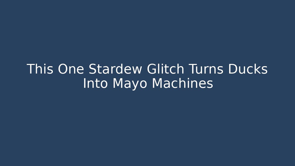 This One Stardew Glitch Turns Ducks Into Mayo Machines