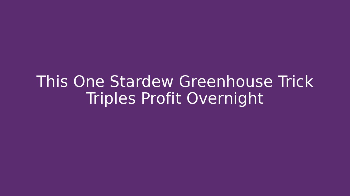 This One Stardew Greenhouse Trick Triples Profit Overnight