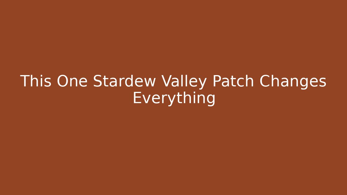 This One Stardew Valley Patch Changes Everything