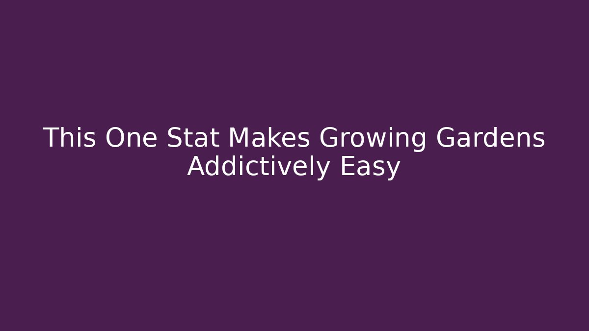 This One Stat Makes Growing Gardens Addictively Easy