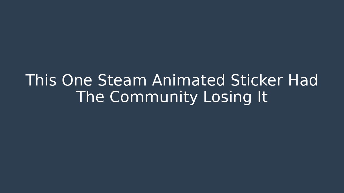 This One Steam Animated Sticker Had The Community Losing It