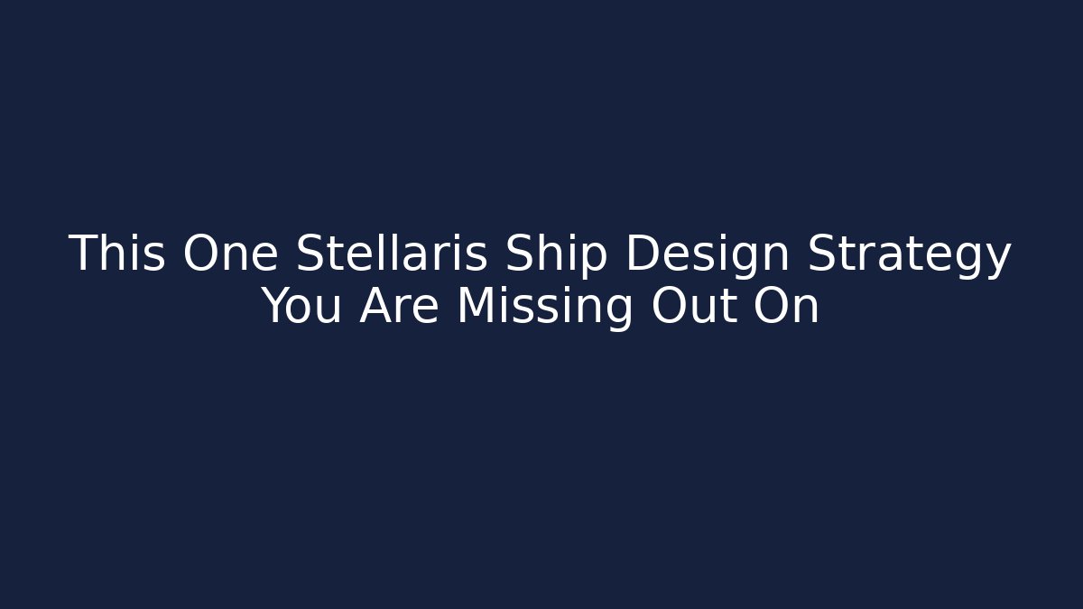 This One Stellaris Ship Design Strategy You Are Missing Out On