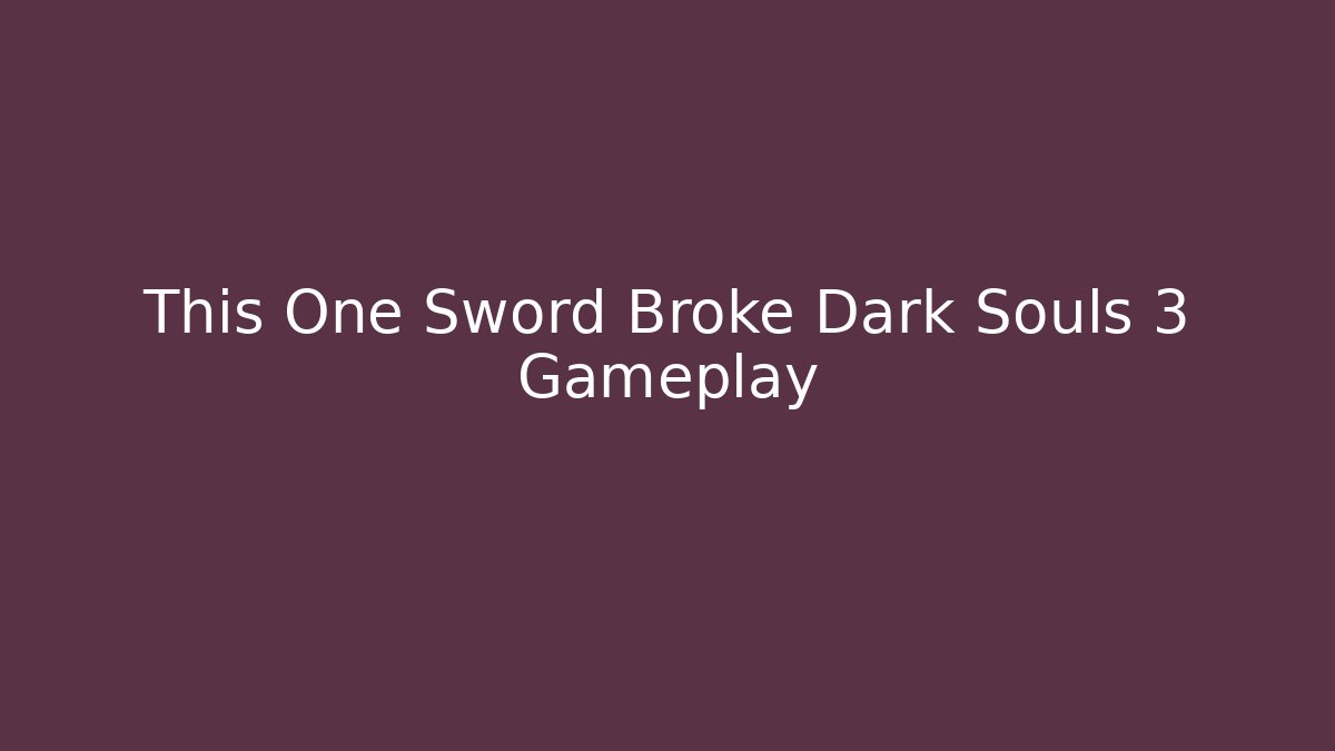 This One Sword Broke Dark Souls 3 Gameplay