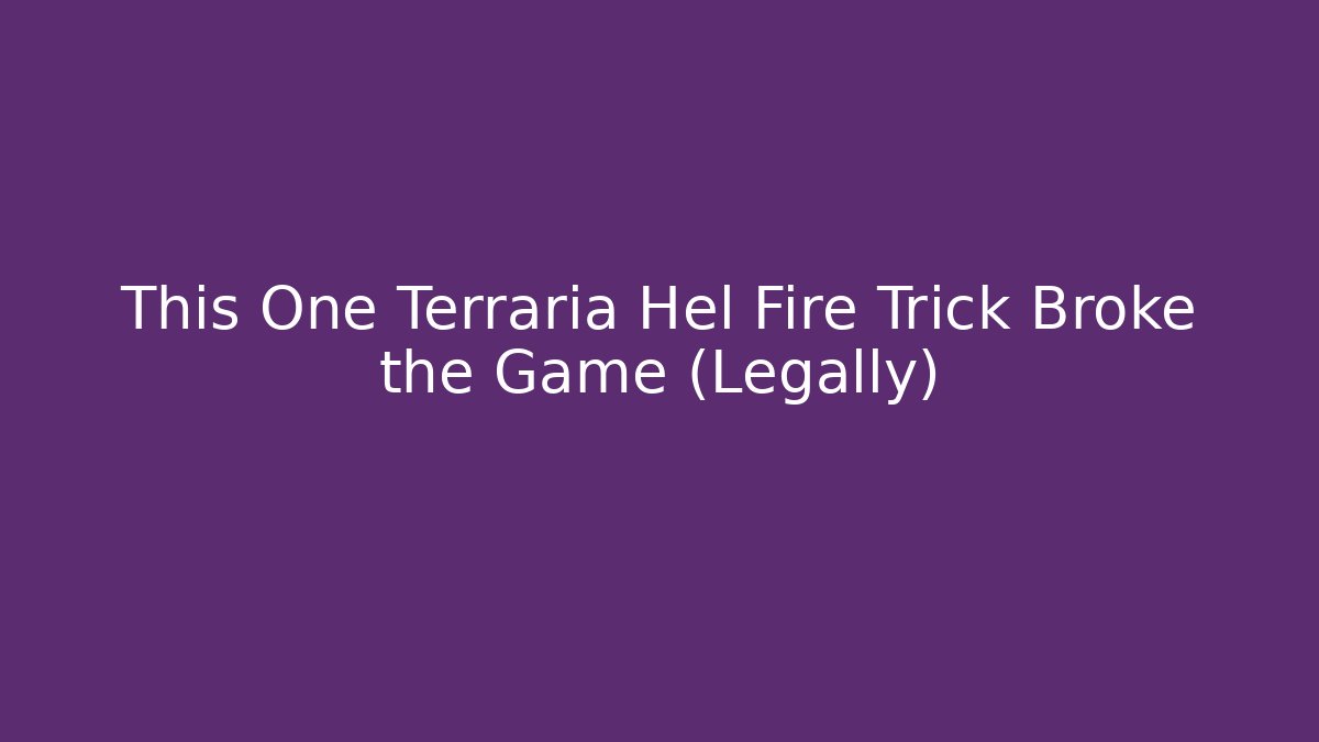 This One Terraria Hel Fire Trick Broke the Game (Legally)
