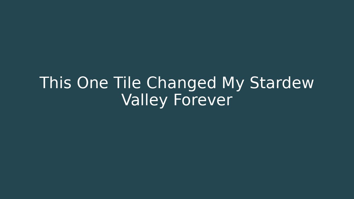 This One Tile Changed My Stardew Valley Forever