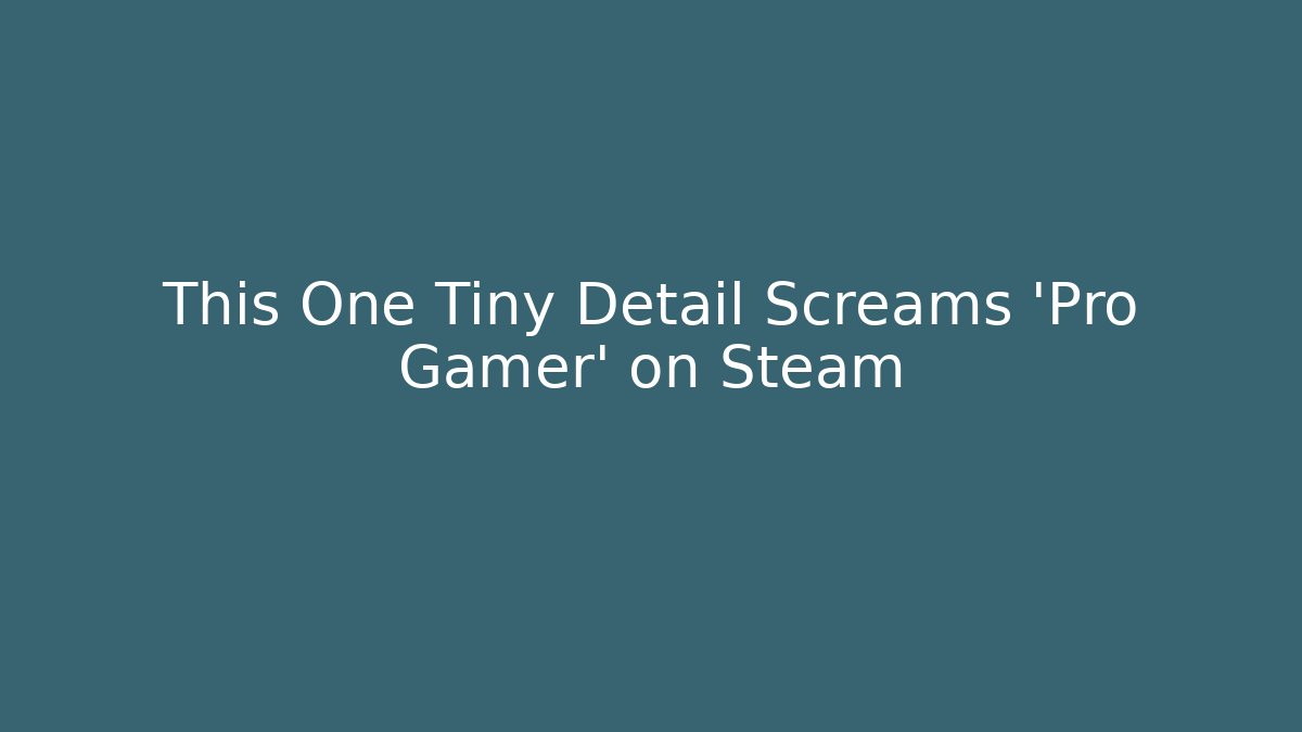 This One Tiny Detail Screams 'Pro Gamer' on Steam