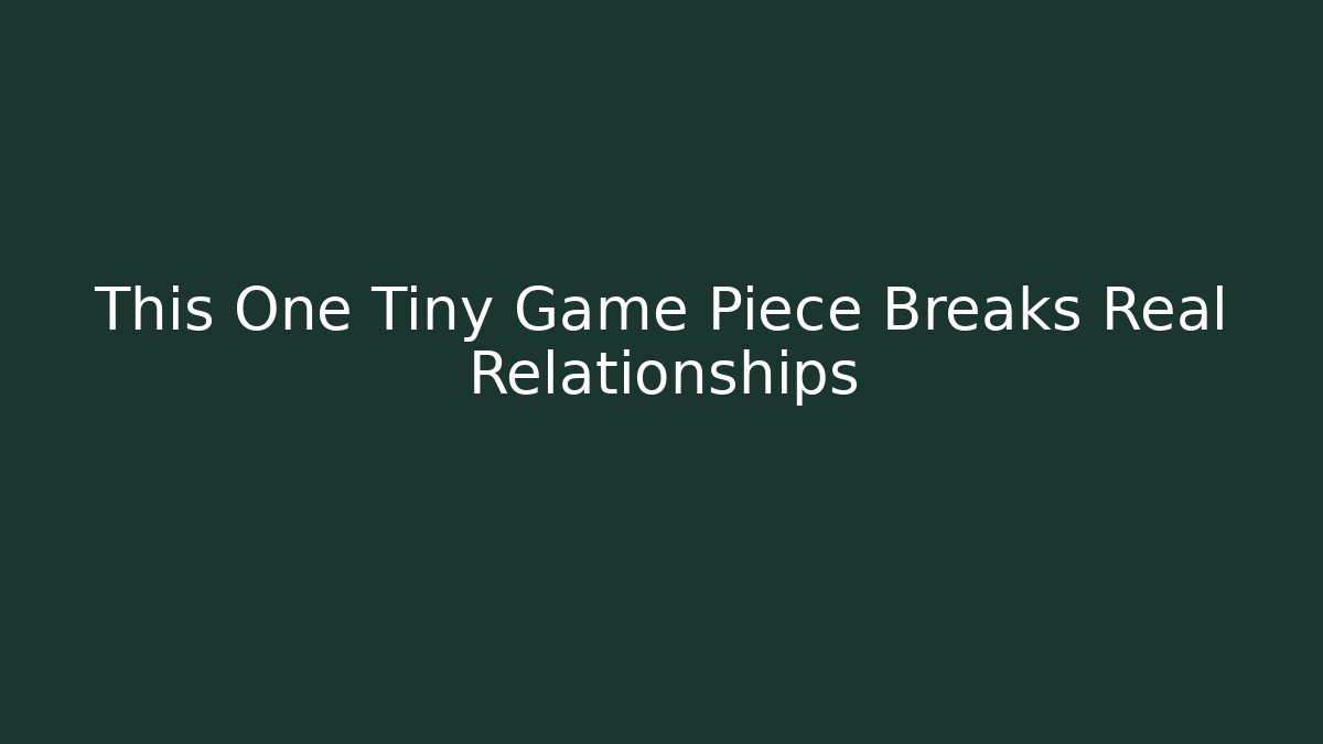 This One Tiny Game Piece Breaks Real Relationships