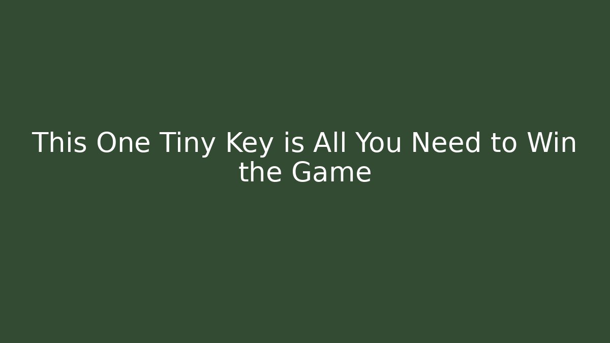 This One Tiny Key is All You Need to Win the Game