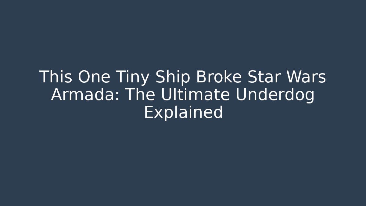 This One Tiny Ship Broke Star Wars Armada: The Ultimate Underdog Explained