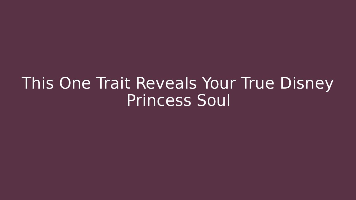 This One Trait Reveals Your True Disney Princess Soul