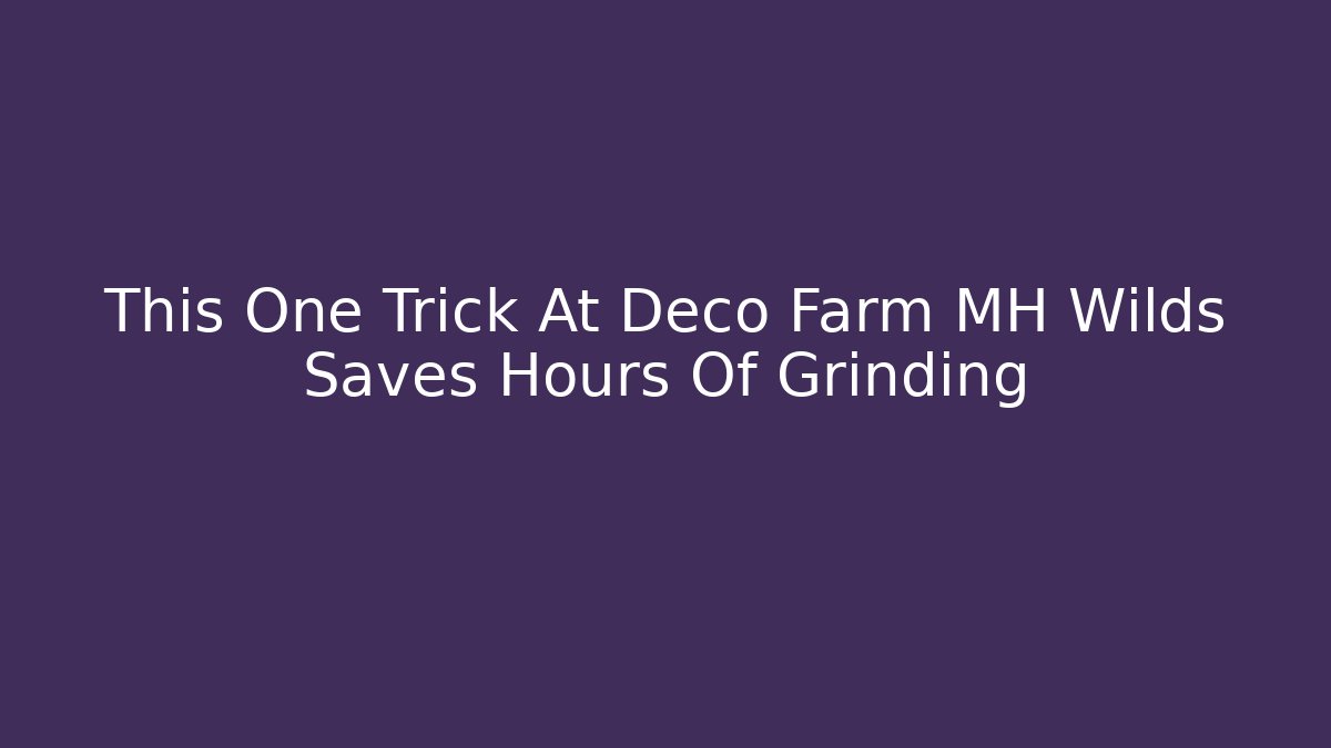 This One Trick At Deco Farm MH Wilds Saves Hours Of Grinding