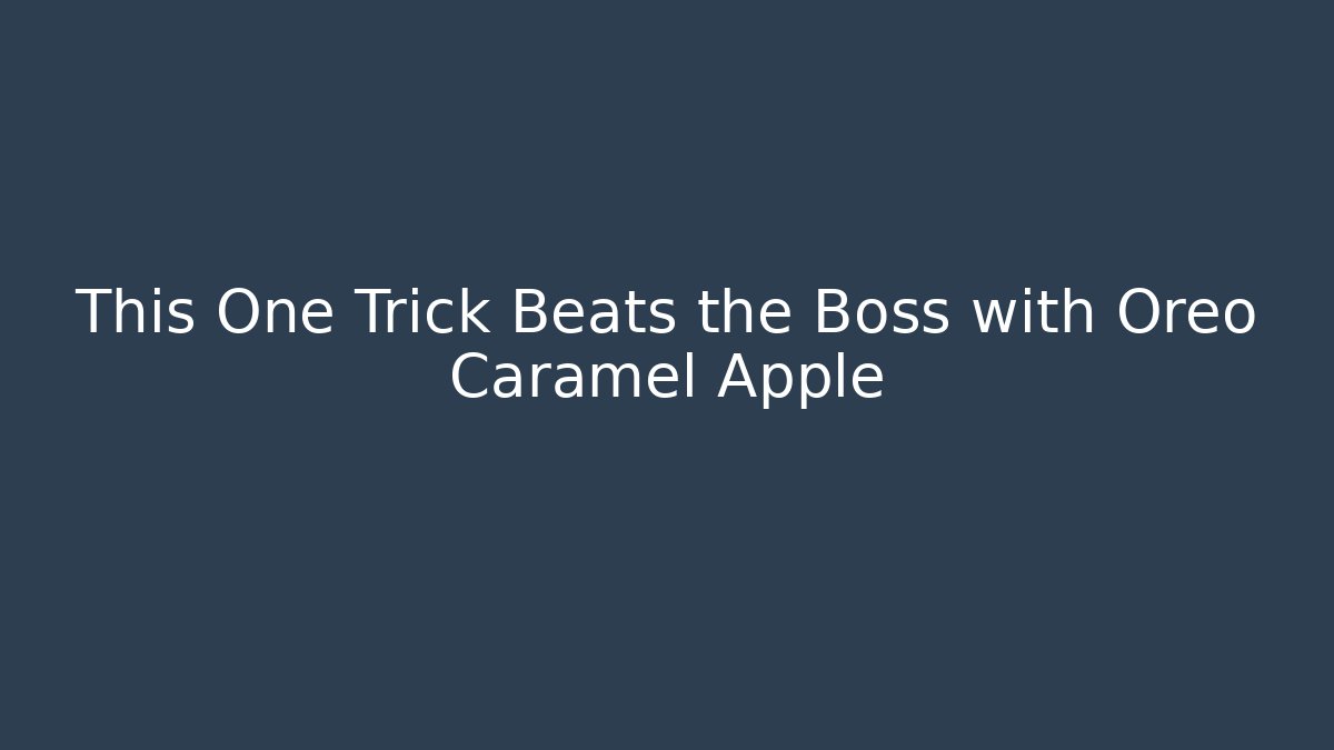 This One Trick Beats the Boss with Oreo Caramel Apple