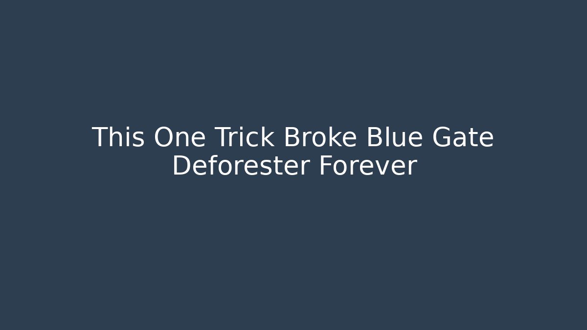 This One Trick Broke Blue Gate Deforester Forever