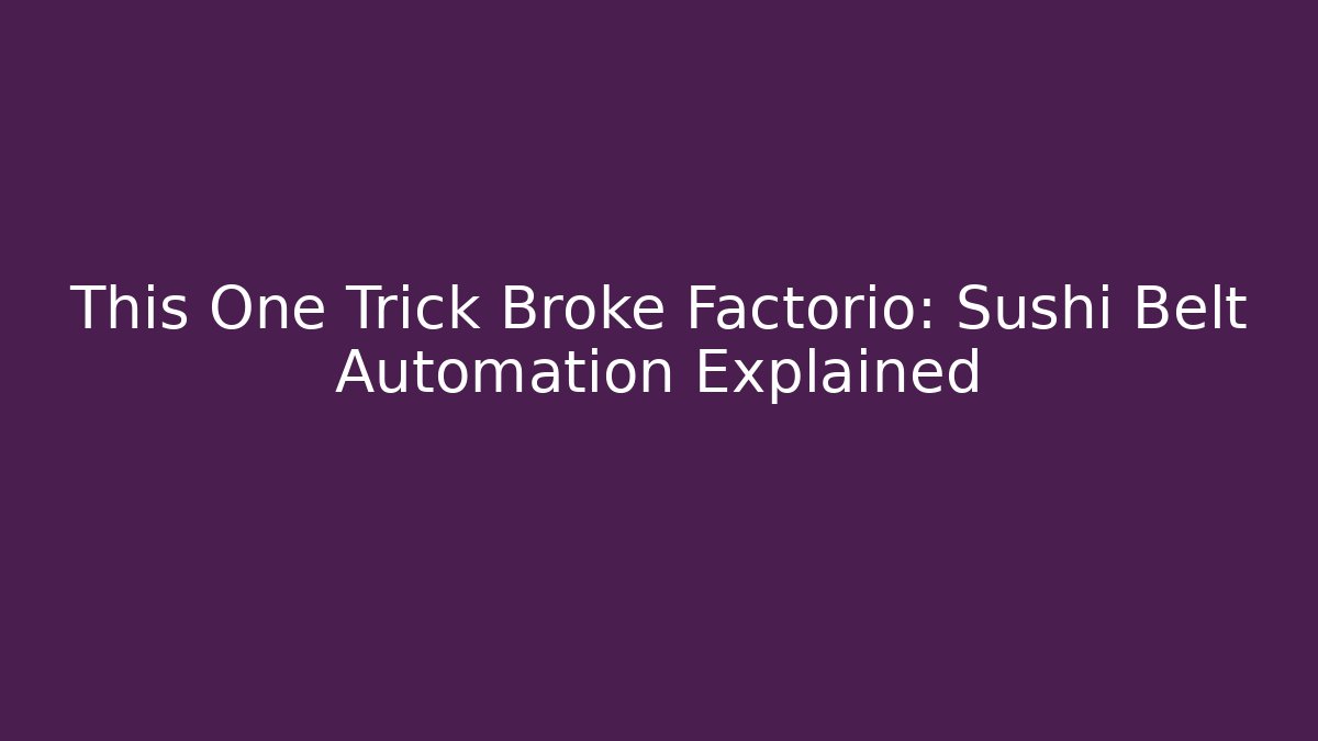 This One Trick Broke Factorio: Sushi Belt Automation Explained