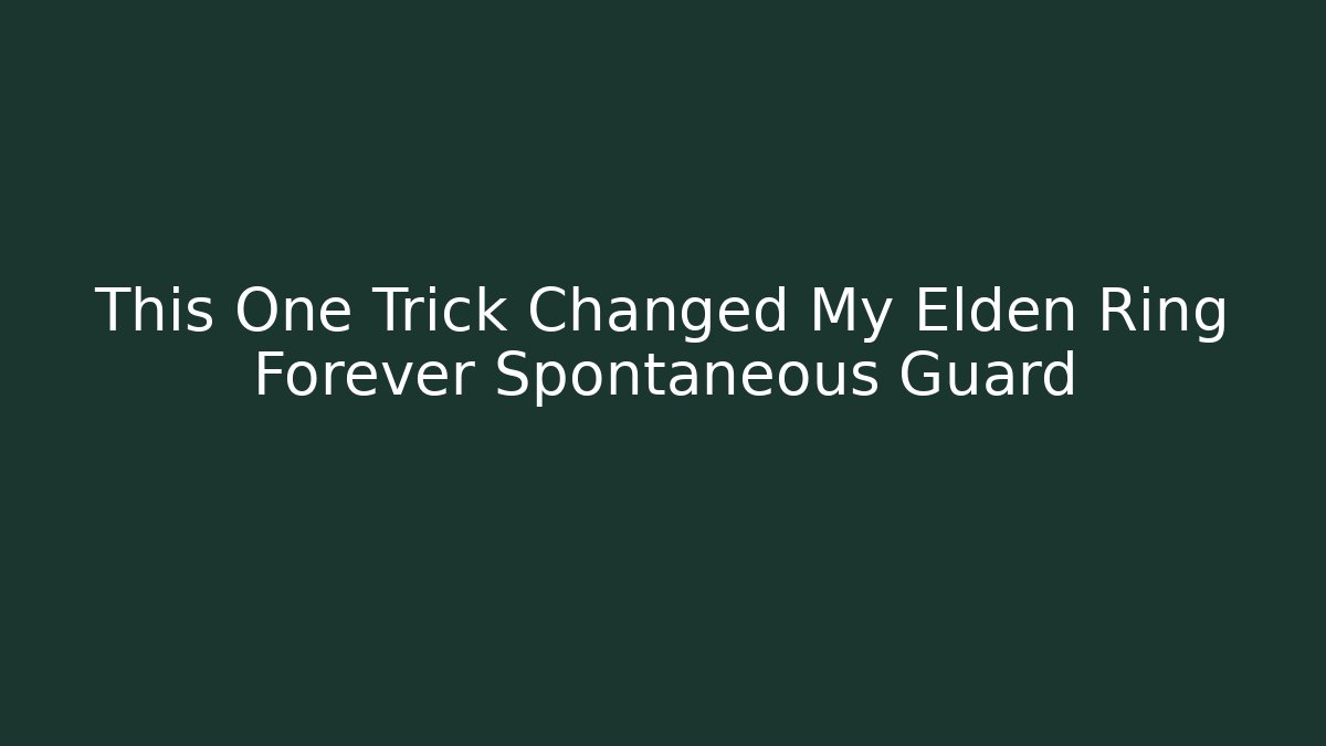 This One Trick Changed My Elden Ring Forever Spontaneous Guard