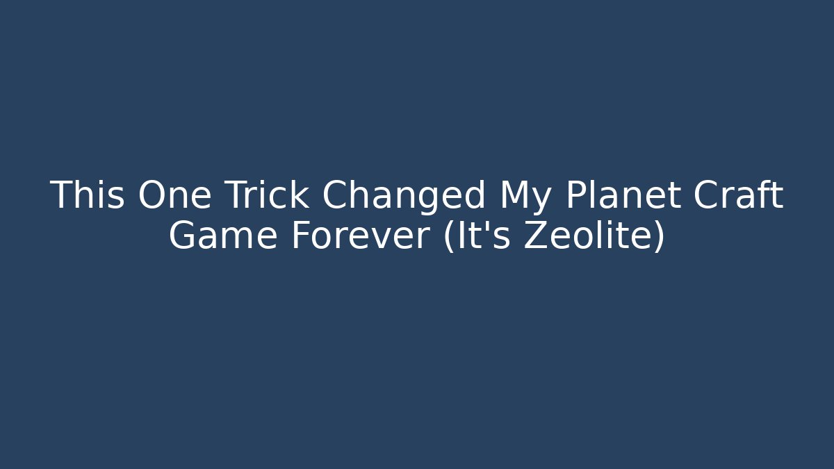 This One Trick Changed My Planet Craft Game Forever (It’s Zeolite)
