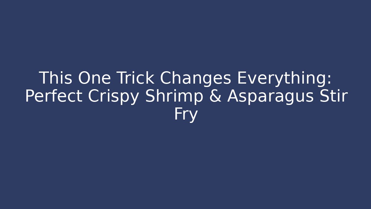 This One Trick Changes Everything: Perfect Crispy Shrimp & Asparagus Stir Fry