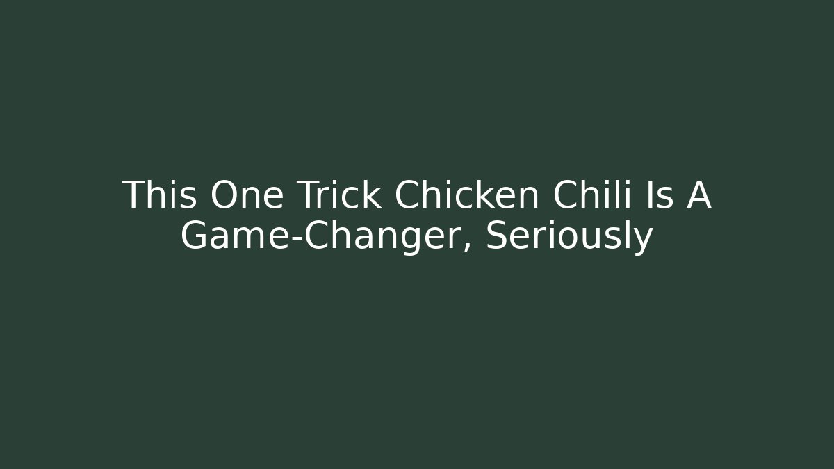 This One Trick Chicken Chili Is A Game-Changer, Seriously