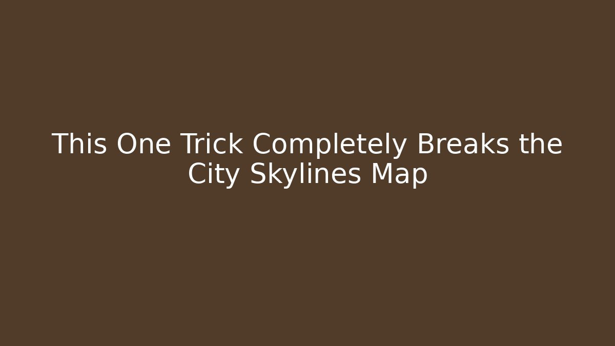 This One Trick Completely Breaks the City Skylines Map