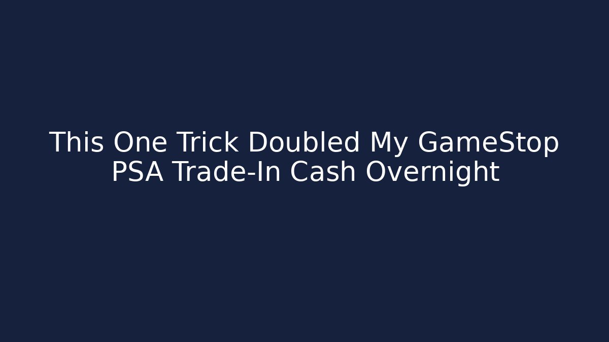 This One Trick Doubled My GameStop PSA Trade-In Cash Overnight
