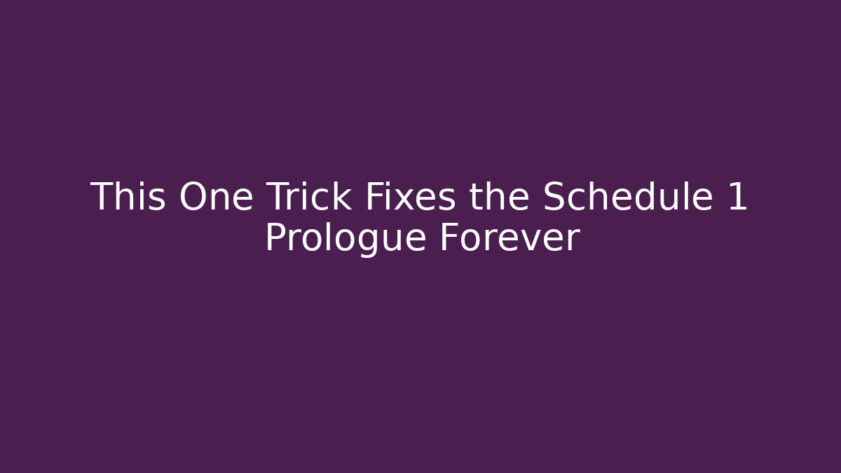 This One Trick Fixes the Schedule 1 Prologue Forever
